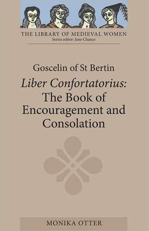 Goscelin of St Bertin: The Book of Encouragement and Consolation [Liber Confortatorius] de Monika C Otter