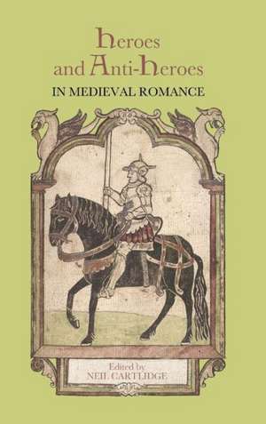 Heroes and Anti–Heroes in Medieval Romance de Neil M.r. Cartlidge