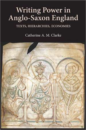 Writing Power in Anglo–Saxon England – Texts, Hierarchies, Economies de Catherine A.m. Clarke