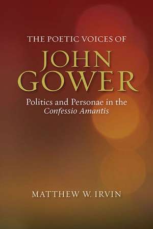 The Poetic Voices of John Gower – Politics and Personae in the Confessio Amantis de Matthew Matthew Irvine