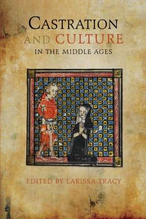 Castration and Culture in the Middle Ages de Larissa Tracy