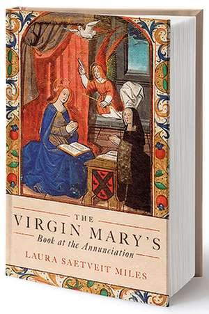 The Virgin Mary′s Book at the Annunciation – Reading, Interpretation, and Devotion in Medieval England de Laura Saetveit Miles