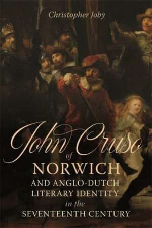 John Cruso of Norwich and Anglo–Dutch Literary Identity in the Seventeenth Century de Christopher Joby