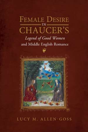 Female Desire in Chaucer′s Legend of Good Women and Middle English Romance de Lucy M. Allen–goss