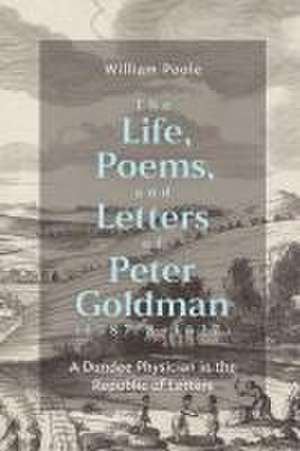 The Life, Poems, and Letters of Peter Goldman (1587/8–1627) – A Dundee Physician in the Republic of Letters de William Poole