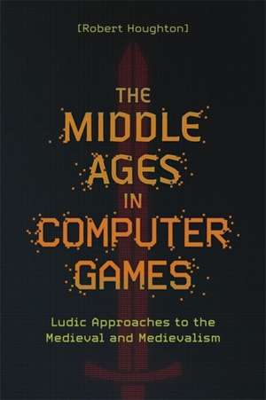 The Middle Ages in Computer Games de Robert Houghton