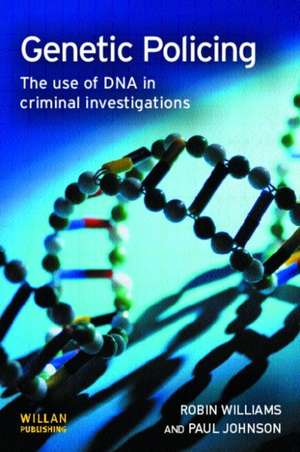 Genetic Policing: The Uses of DNA in Police Investigations de Robin Williams