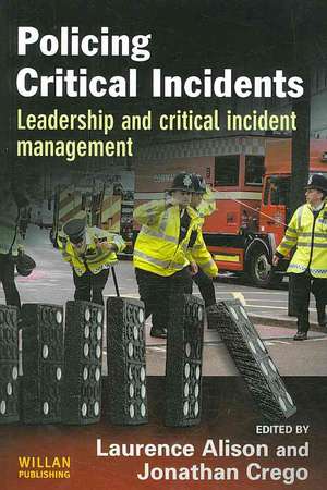 Policing Critical Incidents: Leadership and Critical Incident Management de Laurence Alison