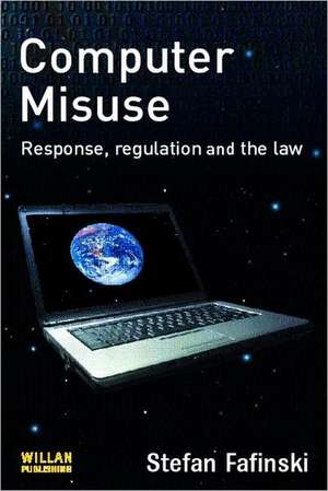 Computer Misuse: Response, Regulation and the Law de Stefan Fafinski