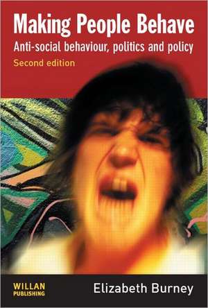 Making People Behave: Anti-social Behaviour, Politics and Policy de Elizabeth Burney