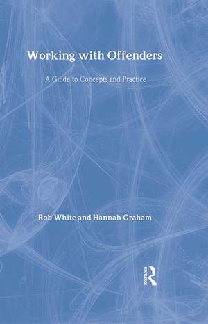 Working With Offenders: A Guide to Concepts and Practices de Rob White