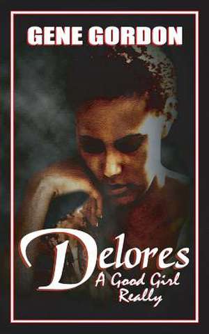 Delores, a Good Girl Really: A Woman's Story de Gene Gordon