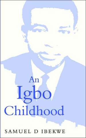 An Igbo Childhood de Samuel D. Ibekwe