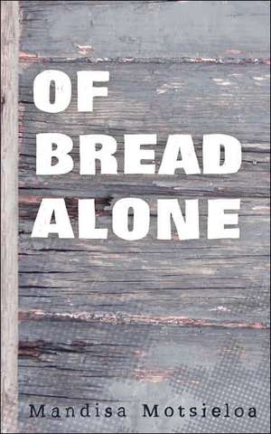 Of Bread Alone de Mandisa Motsieloa