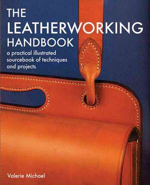 The Leatherworking Handbook: A Practical Illustrated Sourcebook of Techniques and Projects de Valerie Michael