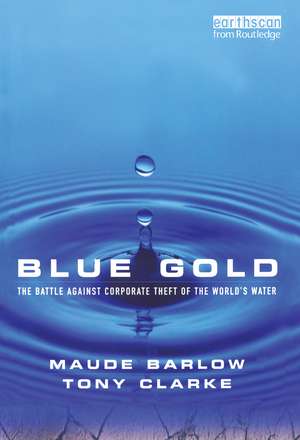 Blue Gold: The Battle Against Corporate Theft of the World's Water de Maude Barlow