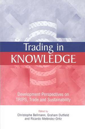 Trading in Knowledge: Development Perspectives on Trips, Trade and Sustainability de Christophe Bellmann