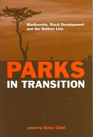 Parks in Transition: Biodiversity, Rural Development and the Bottom Line de Brian Child