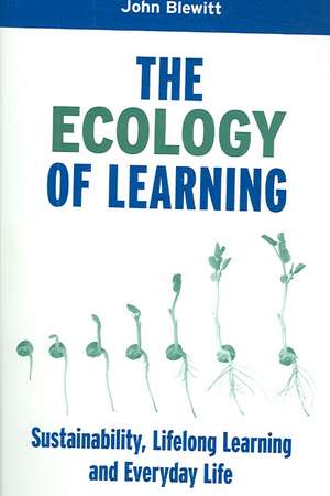 The Ecology of Learning: Sustainability, Lifelong Learning and Everyday Life de John Blewitt