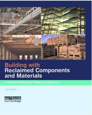 Building with Reclaimed Components and Materials: A Design Handbook for Reuse and Recycling de Bill Addis