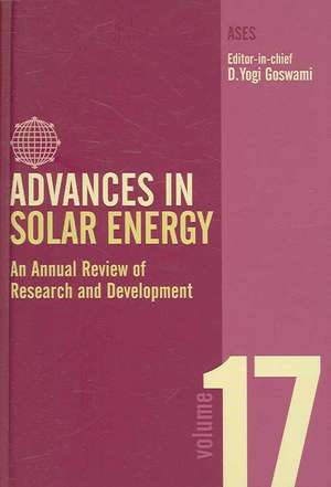 Advances in Solar Energy: Volume 17: An Annual Review of Research and Development in Renewable Energy Technologies de D. Yogi Goswami