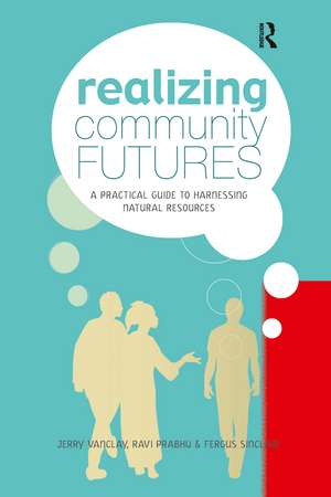 Realizing Community Futures: A Practical Guide to Harnessing Natural Resources de Jerry Vanclay