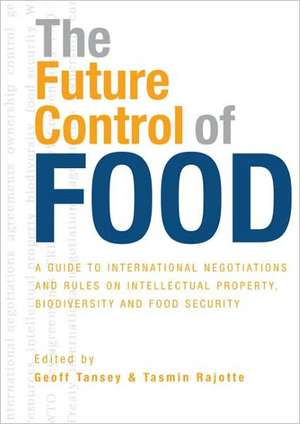 The Future Control of Food: A Guide to International Negotiations and Rules on Intellectual Property, Biodiversity and Food Security de Geoff Tansey