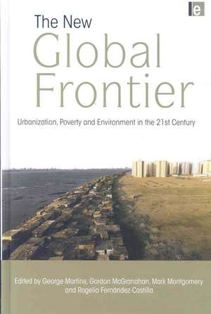 The New Global Frontier: Urbanization, Poverty and Environment in the 21st Century de George Martine