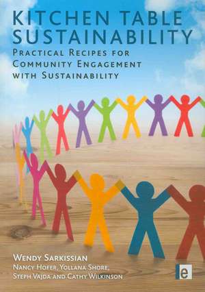 Kitchen Table Sustainability: Practical Recipes for Community Engagement with Sustainability de Wendy Sarkissian