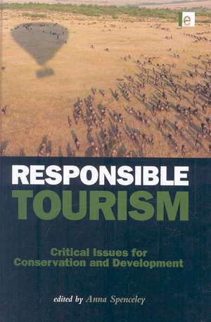 Responsible Tourism: Critical Issues for Conservation and Development de Anna Spenceley