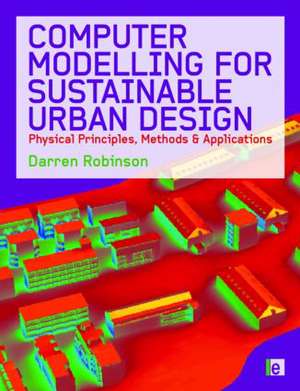 Computer Modelling for Sustainable Urban Design: Physical Principles, Methods and Applications de Darren Robinson