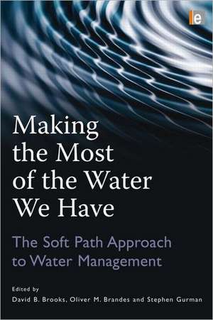 Making the Most of the Water We Have: The Soft Path Approach to Water Management de David B. Brooks