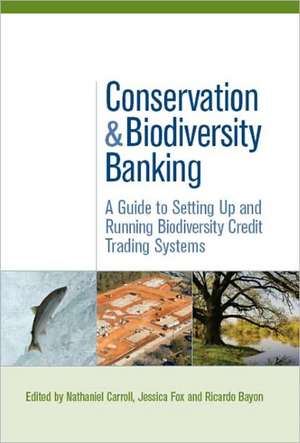 Conservation and Biodiversity Banking: A Guide to Setting Up and Running Biodiversity Credit Trading Systems de Nathaniel Carroll