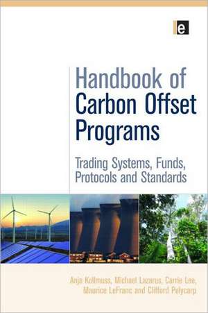 Handbook of Carbon Offset Programs: Trading Systems, Funds, Protocols and Standards de Anja Kollmuss