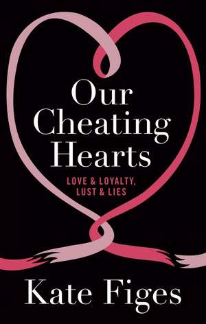 Figes, K: Our Cheating Hearts de Kate (Books Editor) Figes