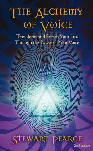 The Alchemy of Voice: Transform and Enrich Your Life Through the Power of Your Voice de Stewart Pearce