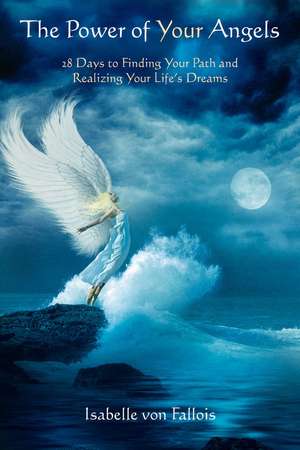 The Power of Your Angels: 28 Days to Finding Your Path and Realizing Your Life's Dreams de Isabelle Fallois