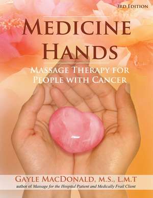 Medicine Hands: Massage Therapy for People with Cancer de Gayle MacDonald