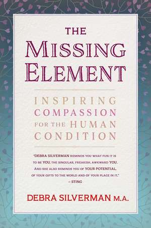 The Missing Element: Inspiring Compassion for the Human Condition de Debra Silverman