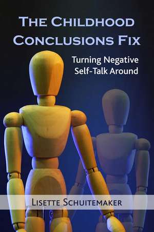 The Childhood Conclusions Fix: Turning Negative Self-Talk Around de Lisette Schuitemaker