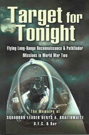 Target for Tonight: A Pilot's Memoirs of Flying Long-Range Reconnaissance and Pathfinder Missions in World War II. de D.A. Braithwaite