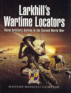 Larkhill S Wartime Locators: Royal Artillery Survey in the Second World War de Massimo Mangilli-Climpson