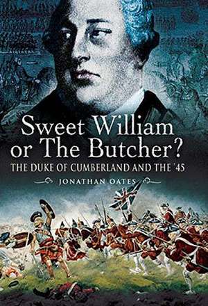 Sweet William or the Butcher?: The Duke of Cumberland and the '45 de Jonathan Oates