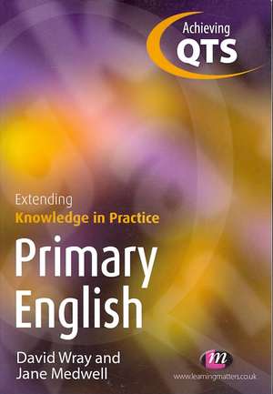 Primary English: Extending Knowledge in Practice de David Wray