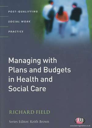 Managing with Plans and Budgets in Health and Social Care de Richard Field