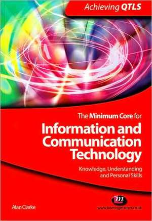 The Minimum Core for Information and Communication Technology: Knowledge, Understanding and Personal Skills de Alan Clarke