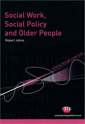 Social Work, Social Policy and Older People de Robert Johns