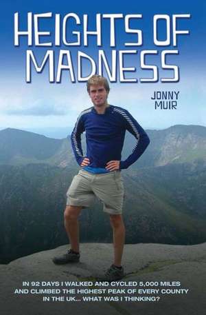 Heights of Madness: In 92 Days I Walked and Cycled 5,000 Miles and Climbed the Highest Peak of Every County in the UK... What Was I Thinki de Jonny Muir