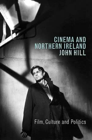 Cinema and Northern Ireland: Film, Culture and Politics de John Hill