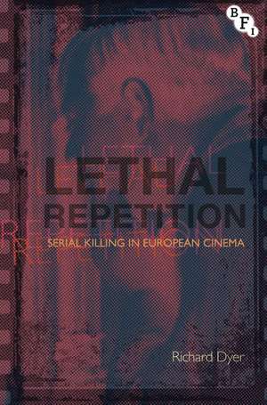 Lethal Repetition: Serial Killing in European Cinema de Richard Dyer